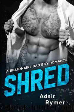 Shred: Billionaire Bad Boy Romance by Rymer Adair