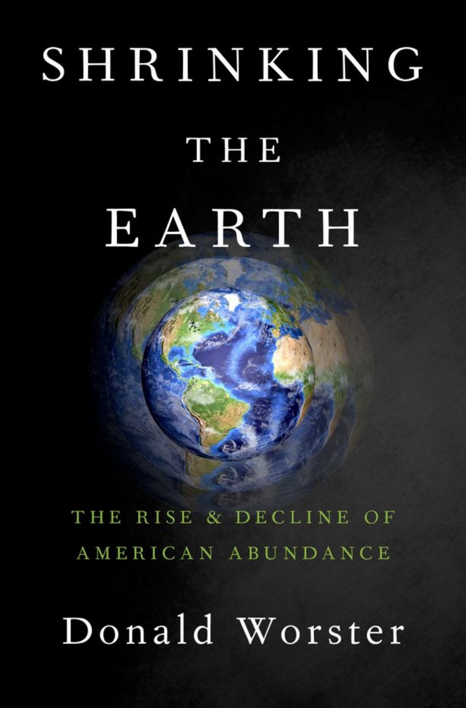 Shrinking the Earth: the rise and decline of american abundance by Worster Donald