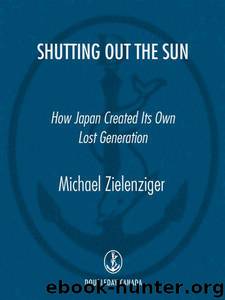 Shutting Out the Sun: How Japan Created Its Own Lost Generation (Vintage Departures) by Zielenziger Michael