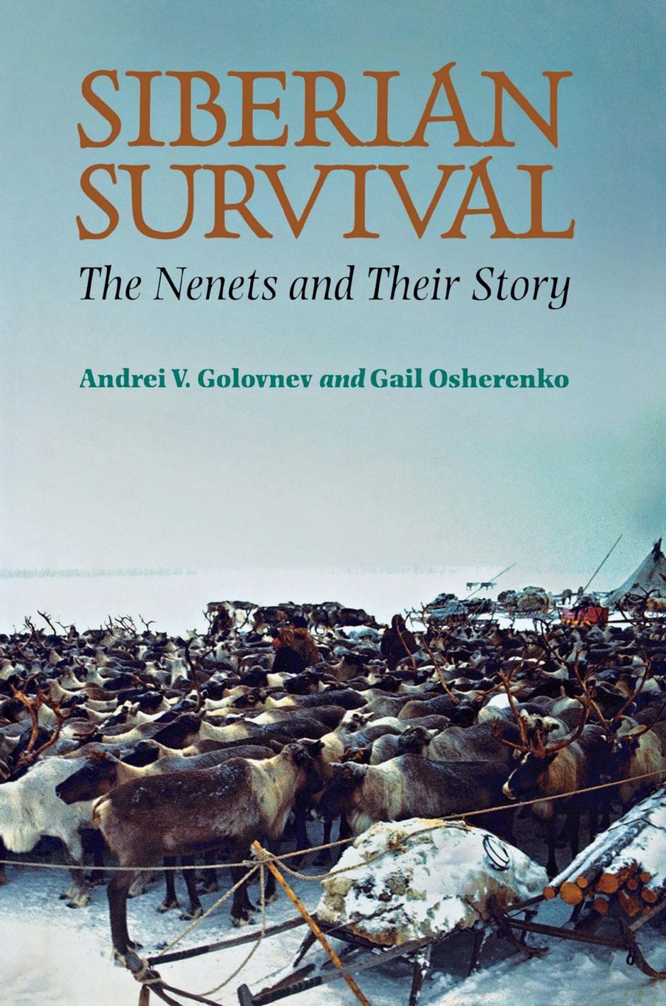 Siberian Survival: The Nenets and Their Story by Andrei V. Golovnev & Gail Osherenko