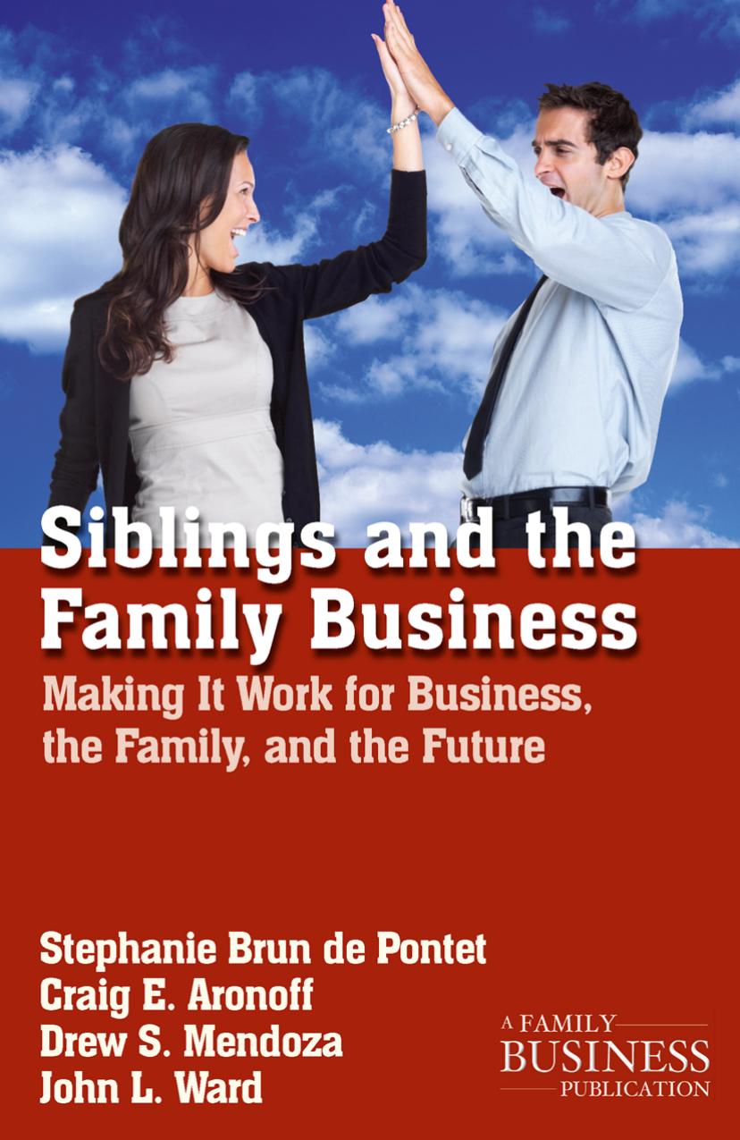 Siblings and the Family Business: Making It Work for Business, the Family, and the Future by Stephanie Brun de Pontet Craig E. Aronoff Drew S. Mendoza John L. Ward (auth.)