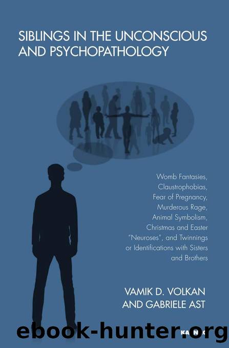 Siblings in the Unconscious and Psychopathology : Womb Fantasies, Claustrophobias, Fear of Pregnancy, Murderous Rage, Animal Symbolism, Christmas and Easter Neuroses , and Twinning by Gabriele Ast; Vamik D. Volkan