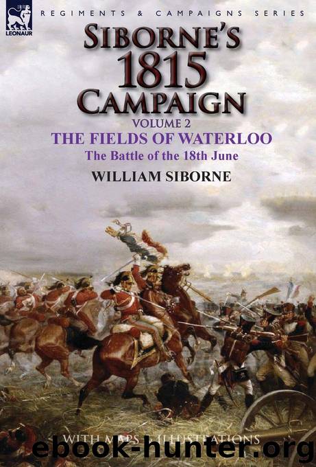 Siborne's 1815 Campaign [02] Siborne's 1815 Campaign: Volume 2-The Fields of Waterloo, the Battle of the 18th June by William Siborne