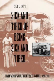 Sick and Tired of Being Sick and Tired: Black Women's Health Activism in America, 1890-1950 by By Susan L. Smith