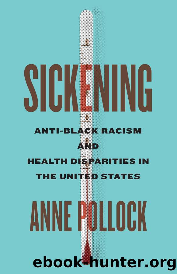 Sickening: Anti-Black Racism and Health Disparities in the United States by Anne Pollock