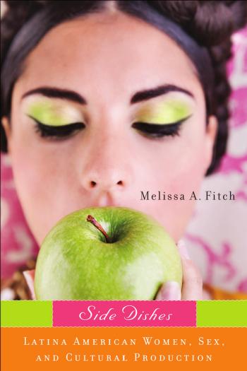 Side Dishes: Latina American Women, Sex, and Cultural Production (New Directions in International Studies) by Melissa A. Fitch