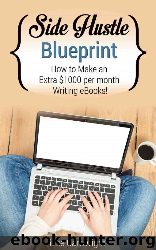 Side Hustle Blueprint: How to Make an Extra $1000 Per Month Writing eBooks!: (Book 2) (SHB Series) by Lise Cartwright