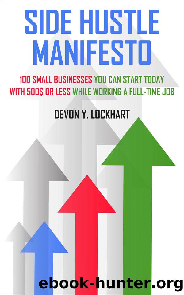 Side Hustle Manifesto: 100 Small Businesses You Can Start Today with $500 or Less While Working a Full-time Job (including Small Business Startup Checklist) by Y. Lockhart Devon