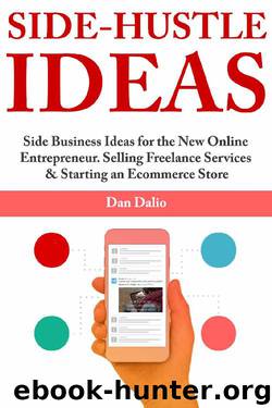 Side-Hustle Ideas: Side Business Ideas for the New Online Entrepreneur. Selling Freelance Services & Starting an Ecommerce Store by Dan Dalio