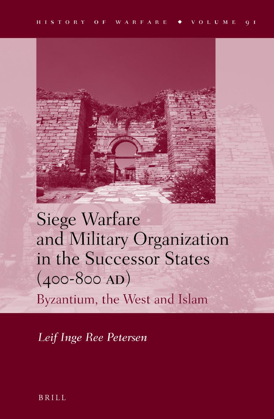 Siege Warfare and Military Organization in the Successor States (400-800 AD): Byzantium, the West and Islam by Leif Inge Ree Petersen