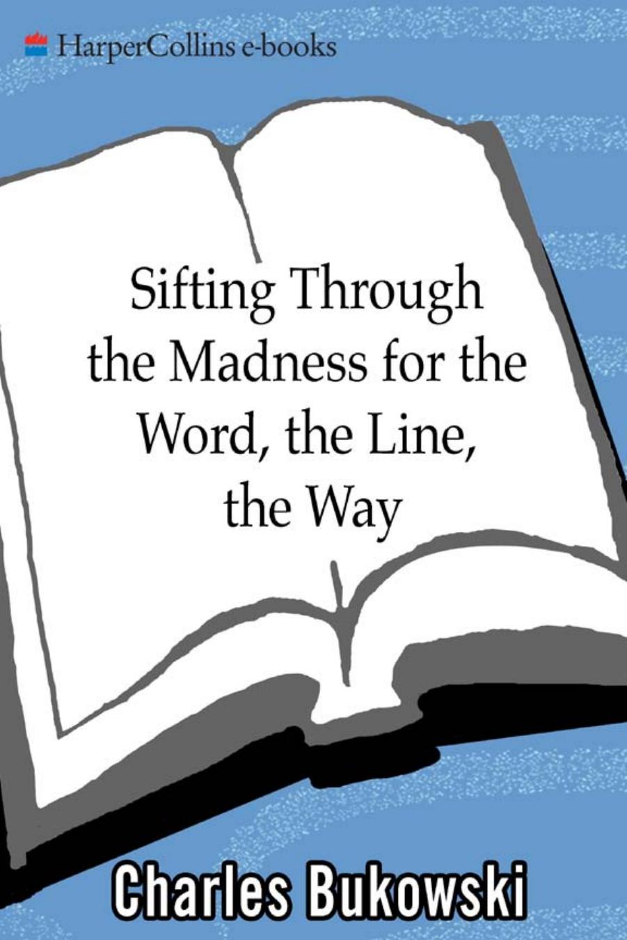 Sifting Through the Madness for the Word, the Line, the Way by Charles Bukowski