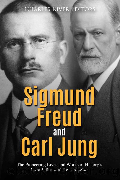 Sigmund Freud and Carl Jung: The Pioneering Lives and Works of Historyâs Most Influential Psychologists by Charles River Editors