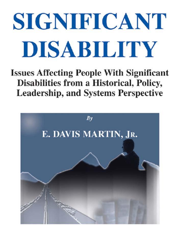 Significant Disability: Issues Affecting People With Significant Disabilities From A Historical, Policy, Leadership, And Systems Perspective by E. Davis Martin Jr