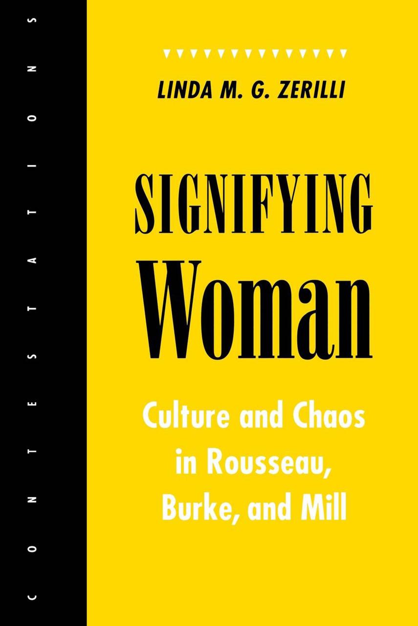 Signifying Woman: Culture and Chaos in Rousseau, Burke, and Mill by Linda M. G. Zerilli