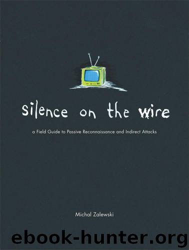 Silence on the Wire: A Field Guide to Passive Reconnaissance and Indirect Attacks by Zalewski Michal