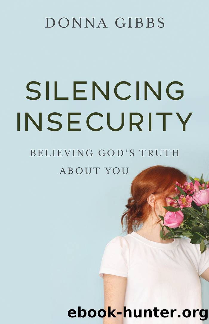 Silencing Insecurity: Believing God's Truth About You by Donna Gibbs