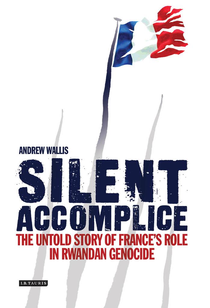 Silent Accomplice: The Untold Story of France's Role in the Rwandan Genocide by Andrew Wallis
