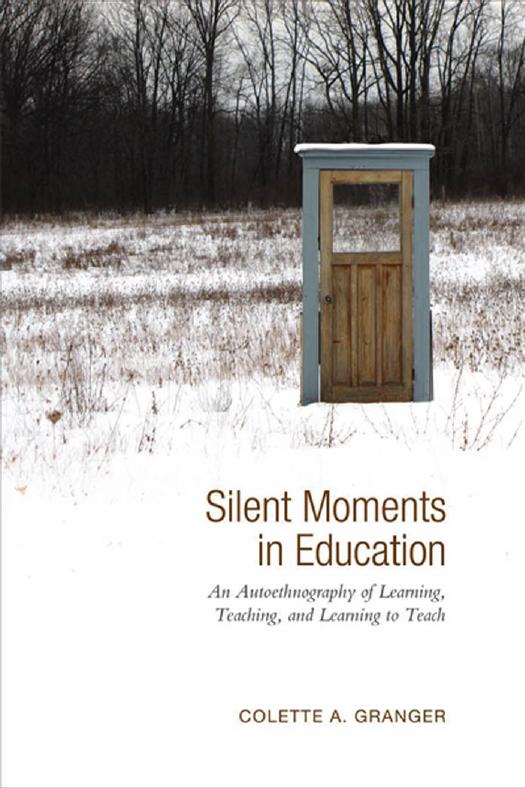 Silent Moments in Education : An Autoethnography of Learning, Teaching, and Learning to Teach by Colette Granger
