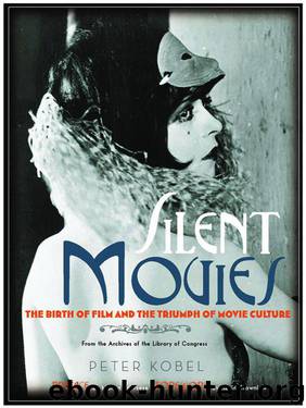 Silent Movies: The Birth of Film and the Triumph of Movie Culture by Kobel Peter