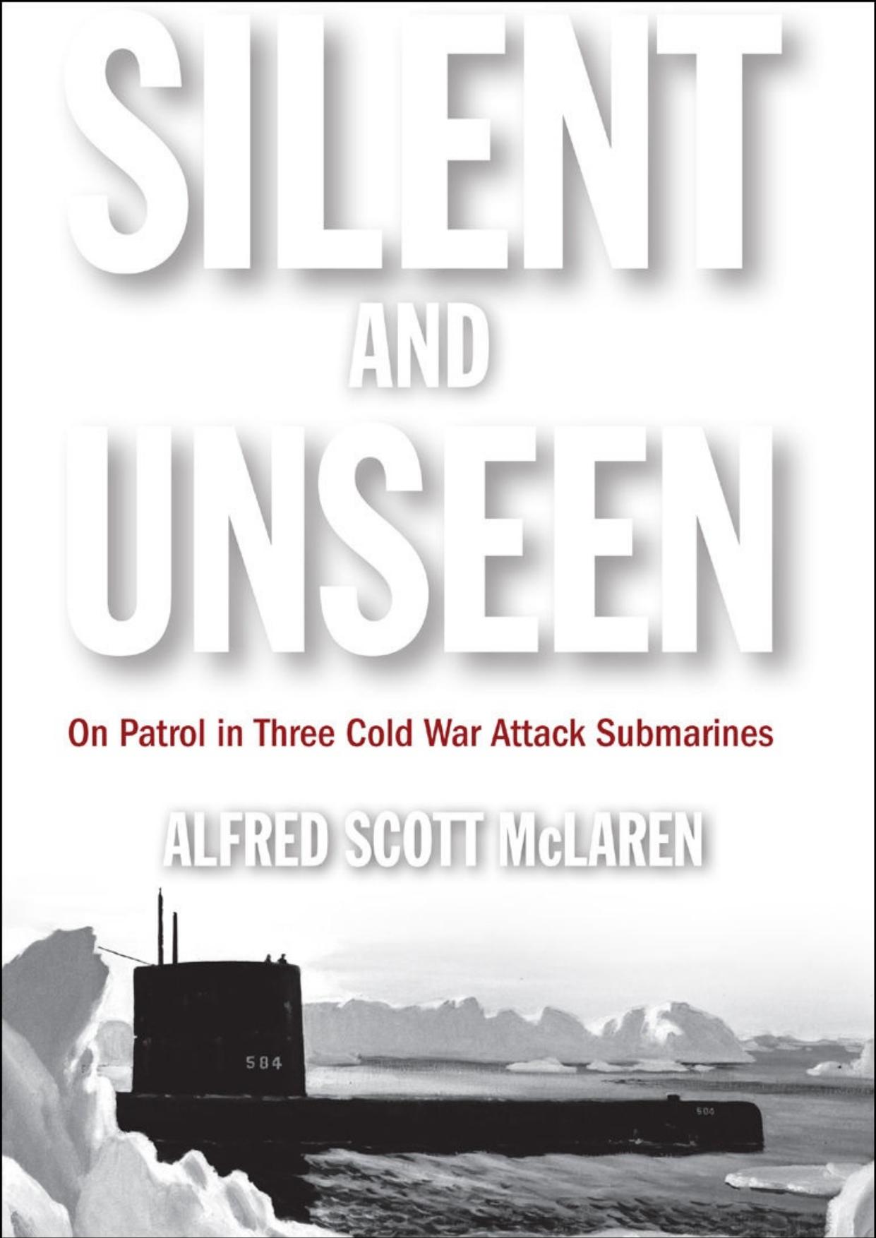 Silent and Unseen: On Patrol in Three Cold War Attack Submarines by Alfred McLaren