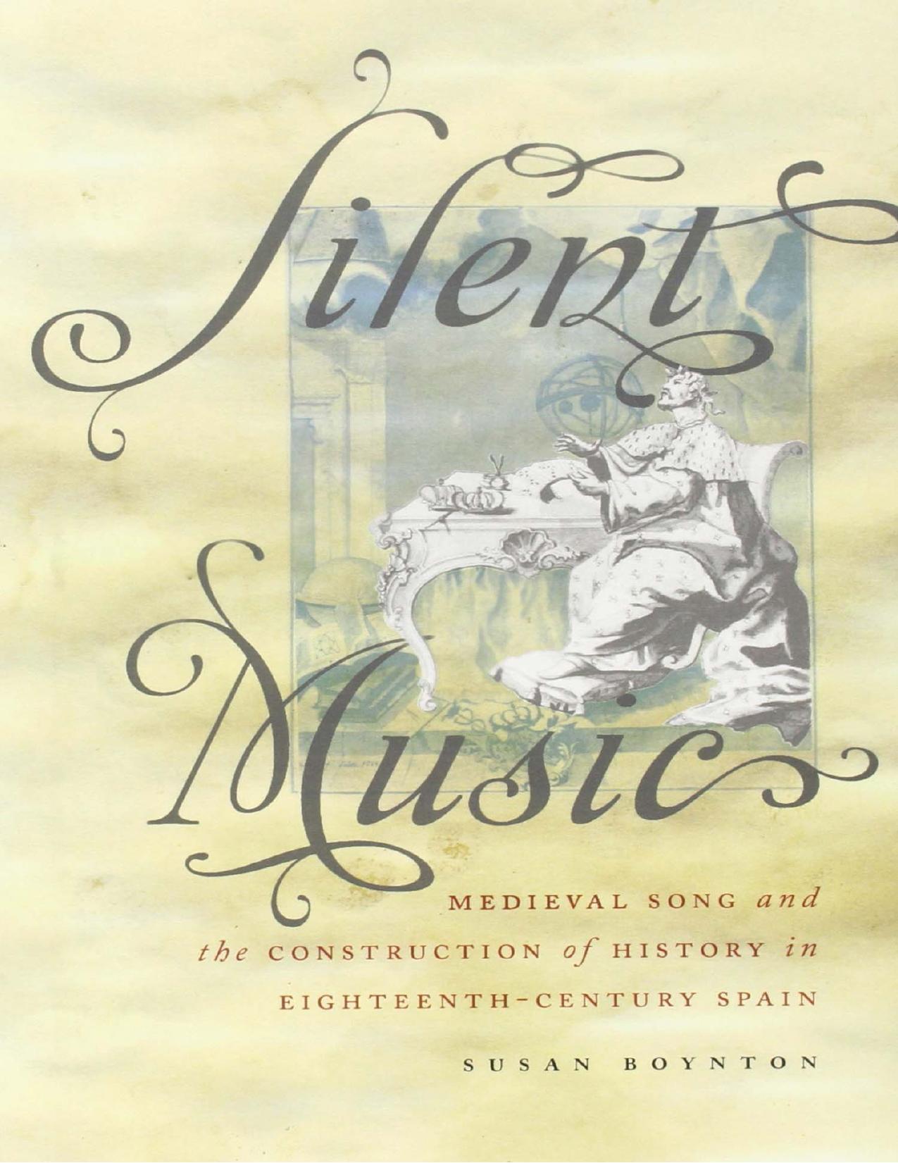 Silent music : medieval song and the construction of history in eighteenth-century Spain by Boynton Susan; Burriel Andrés Marcos; Santiago y Palomares Francisco Javier de