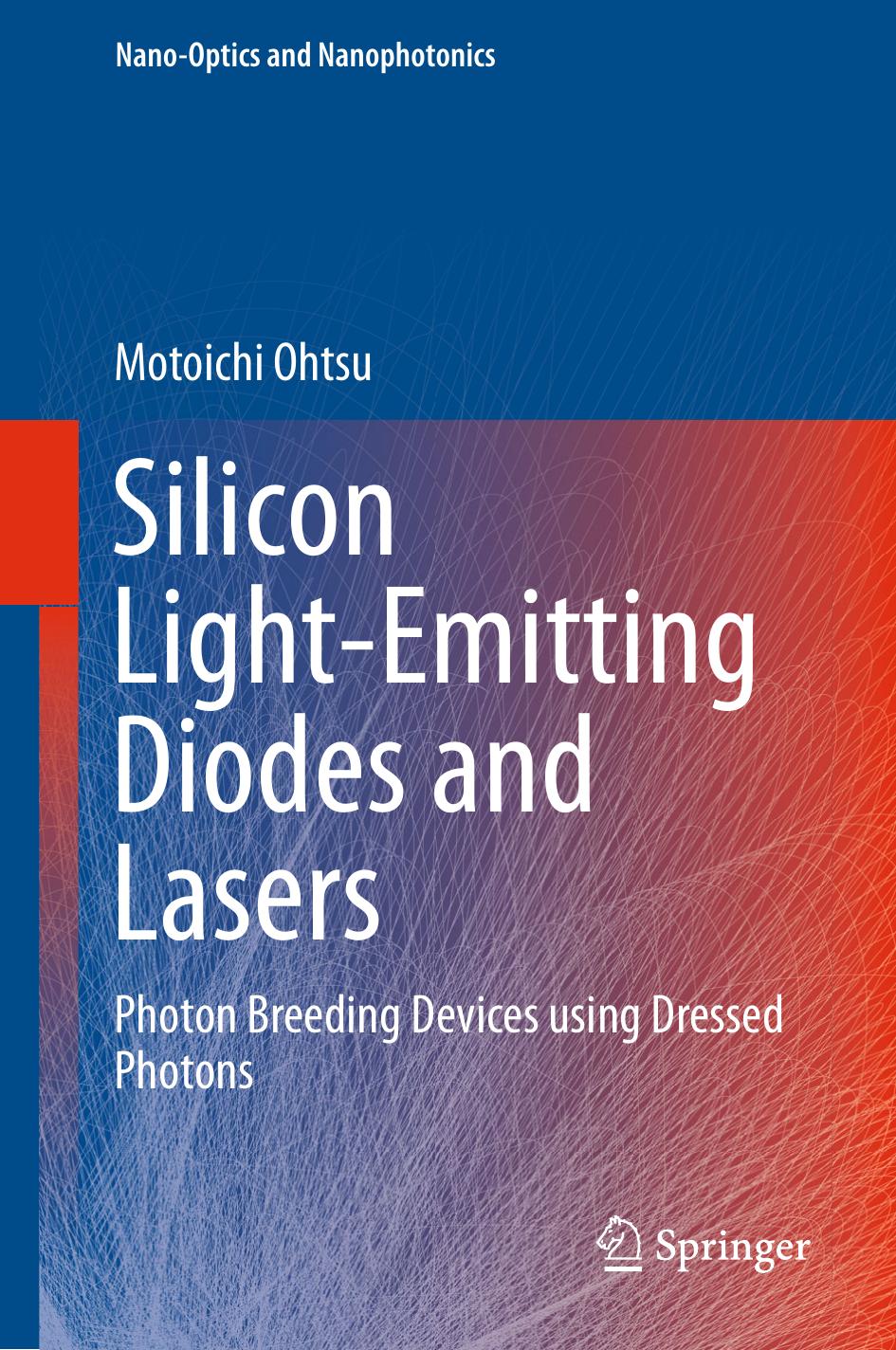 Silicon Light-Emitting Diodes and Lasers: Photon Breeding Devices using Dressed Photons by Motoichi Ohtsu (auth.)