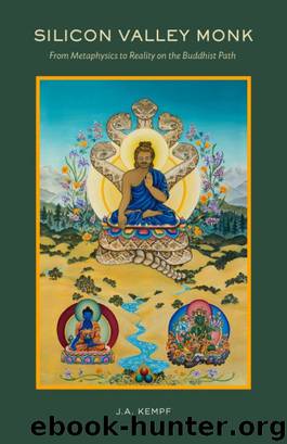 Silicon Valley Monk: From Metaphysics to Reality on the Buddhist Path by J. A. Kempf
