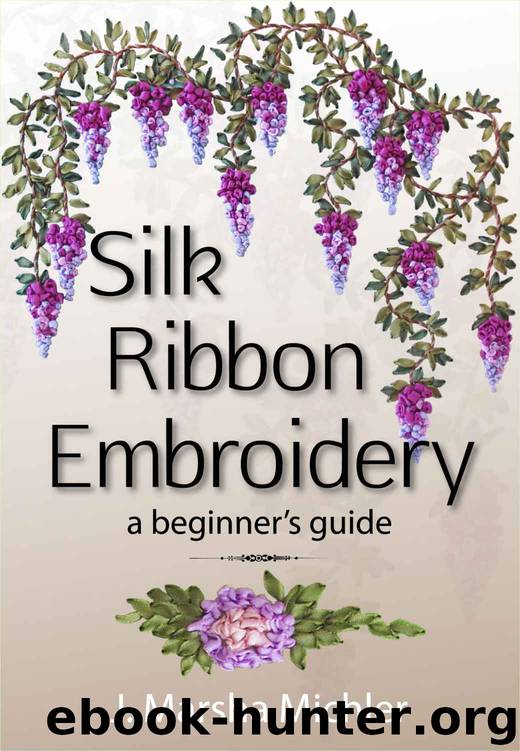 Silk Ribbon Embroidery: A Beginner's Guide by Michler J. Marsha