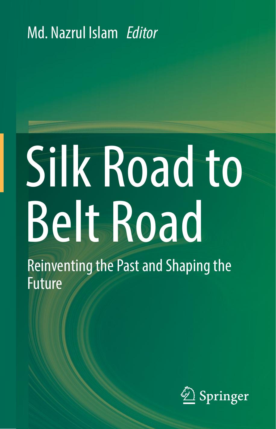 Silk Road to Belt Road: Reinventing the Past and Shaping the Future by Md. Nazrul Islam