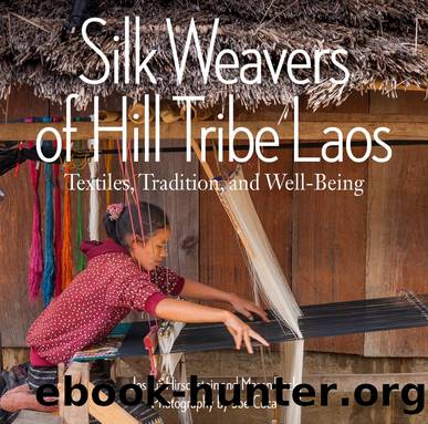 Silk Weavers of Hill Tribe Laos: Textiles, Tradition, and Well-Being by Joshua Hirschstein & Maren Beck