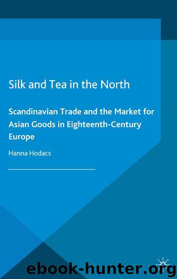 Silk and Tea in the North: Scandinavian Trade and the Market for Asian Goods in Eighteenth-Century Europe (Europe's Asian Centuries) by Hodacs Hanna
