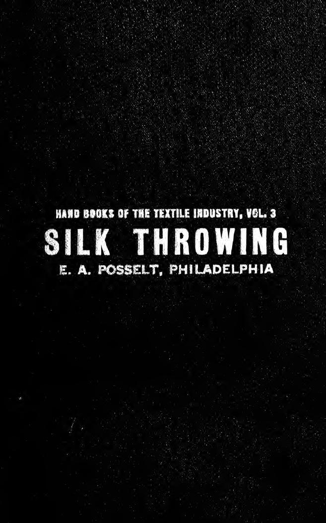 Silk throwing, giving the most complete data ever published on the various processes raw silk is subjected to when converting it into yarn by Posselt E. A. (Emanuel Anthony) 1858-1921