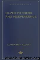 Silver Pitchers: and Independence by Louisa May Alcott