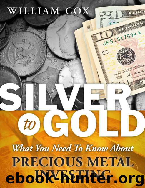 Silver to Gold: What You Need To Know About Precious Metal Investing by WILLIAM COX