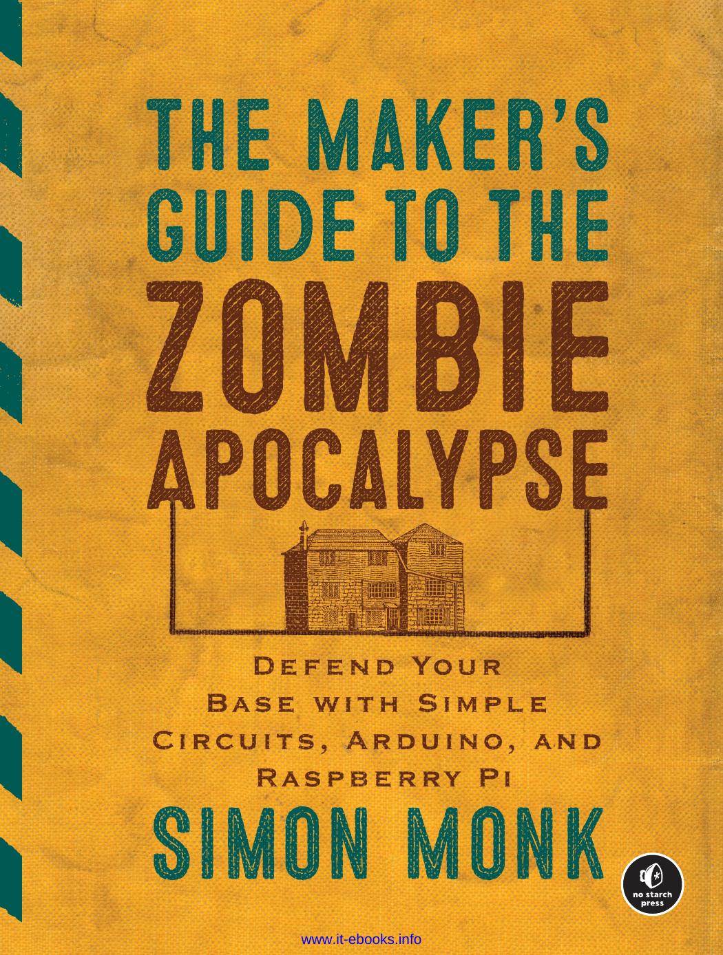 Simon Monk The Makers Guide to the Zombie Apocalypse Defend Your Base with Simple Circuits, Arduino, and Raspberry Pi by Unknown