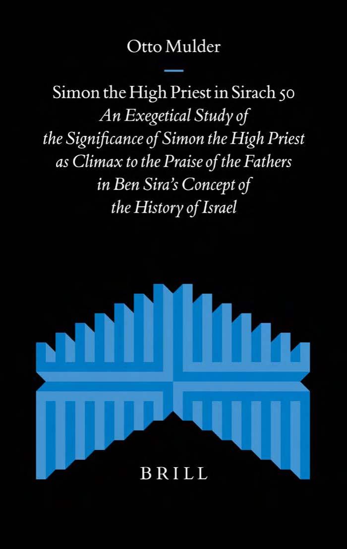Simon the High Priest in Sirach 50: An Exegetical Study of the Significance of Simon the High Priest As Climax to the Praise of the Fathers in Ben Sira's Concept of the History of by Otto Mulder