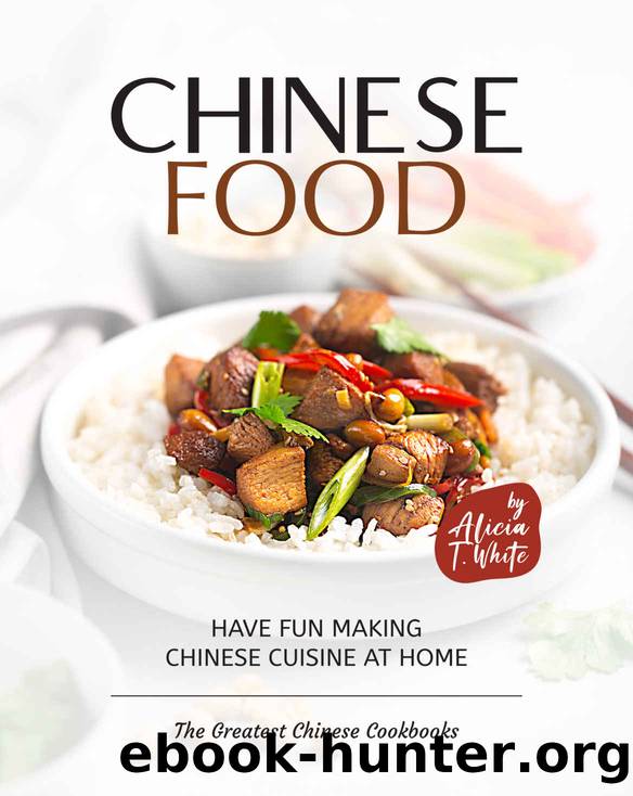 Simple Chinese Food Recipes: Have Fun Making Chinese Cuisine at Home by Alicia T. White