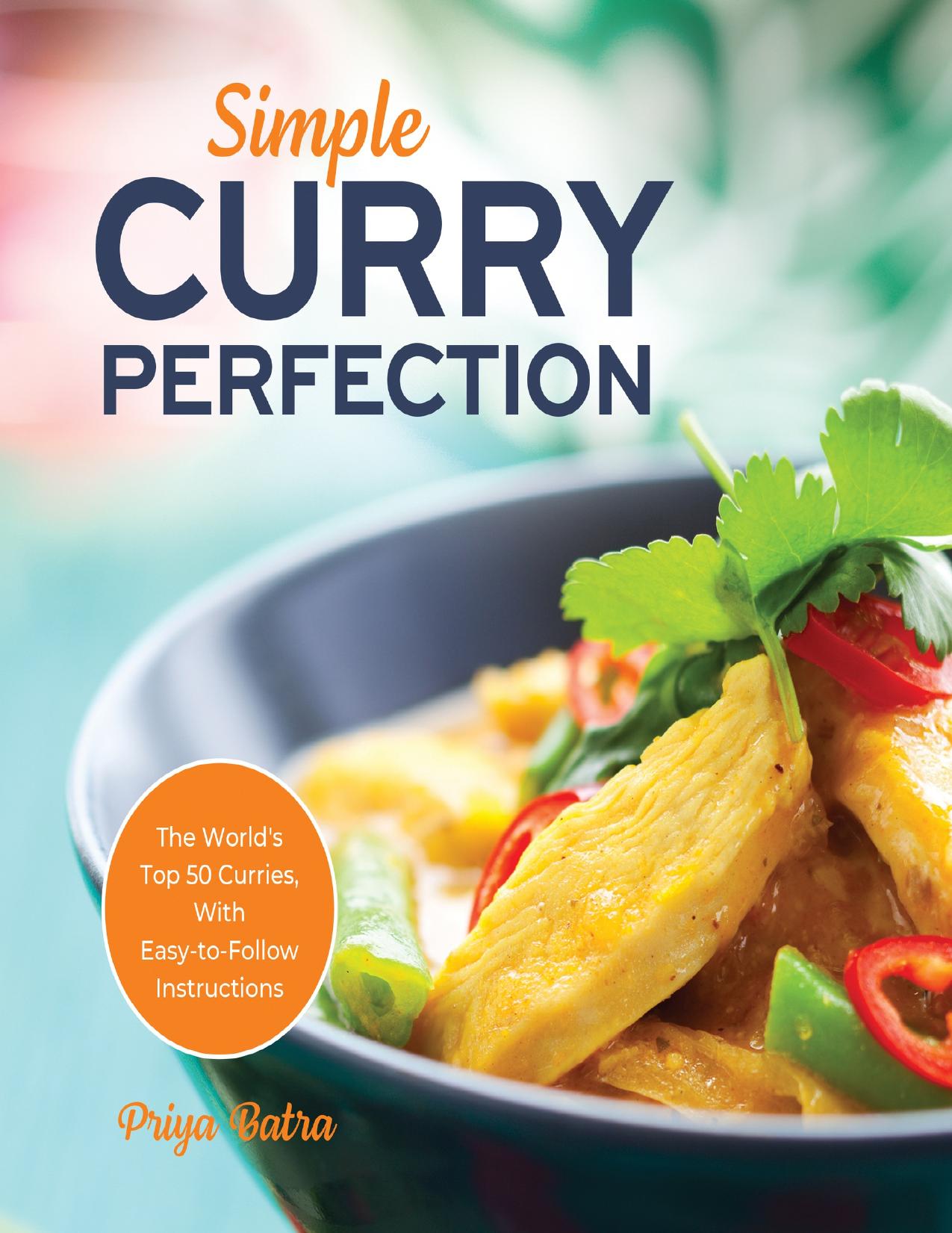 Simple Curry Perfection: The World's Top 50 Curries With Easy-To-Follow Instructions (Indian Cooking) by Batra Priya