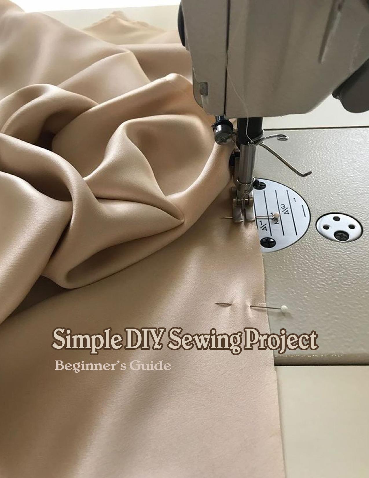 Simple DIY Sewing Project: Beginner's Guide: Sewing Projects for Beginners by EMILY BROWN