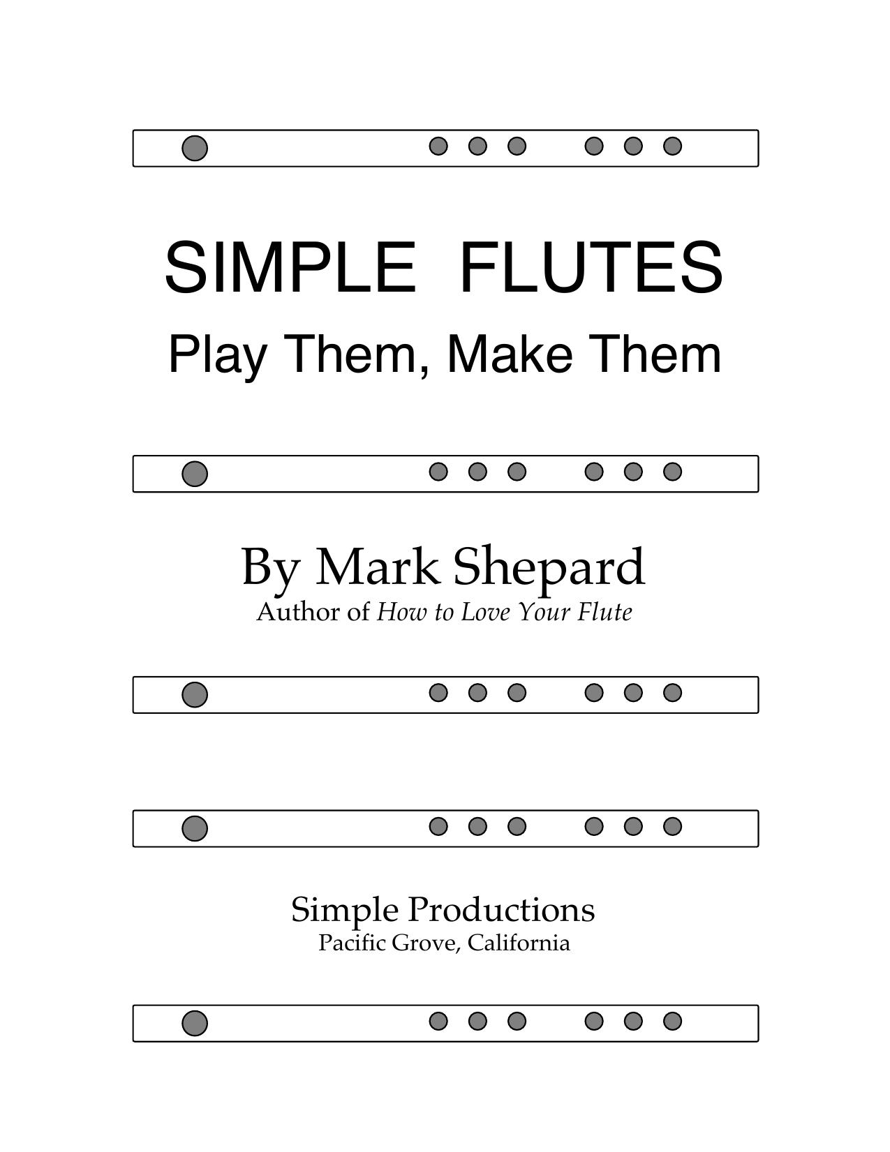 Simple Flutes: A Guide to Flute Making and Playing, or How to Make and Play Great Homemade Musical Instruments for Children and All Ages from Bamboo, Wood, Clay, Metal, PVC Plastic, or Anything Else by Mark Shepard
