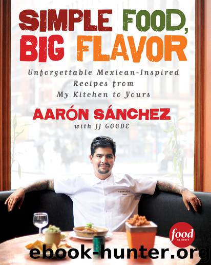 Simple Food, Big Flavor by Aarón Sánchez & JJ Goode