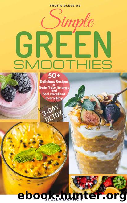 Simple Green Smoothies to Lose Weight: 50+ Delicious Recipes to Gain Energy and Feel Excellent Every Day by Stella Branch