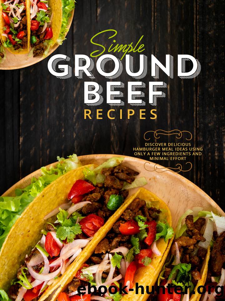 Simple Ground Beef Recipes : Discover Delicious Hamburger Meal Ideas Using Only a Few Ingredients and Minimal Effort by Press BookSumo