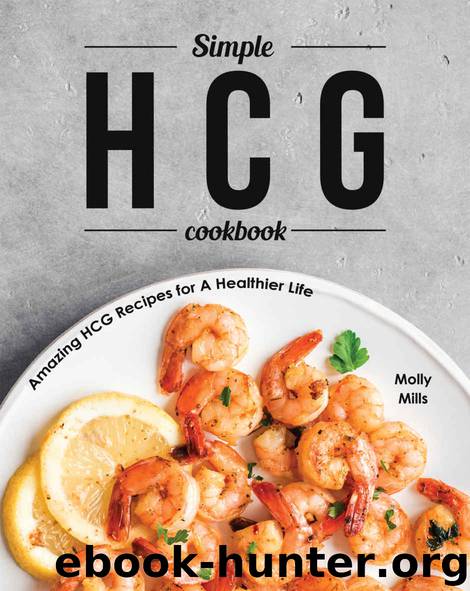 Simple HCG Cookbook: Amazing HCG Recipes for A Healthier Life by Molly Mills