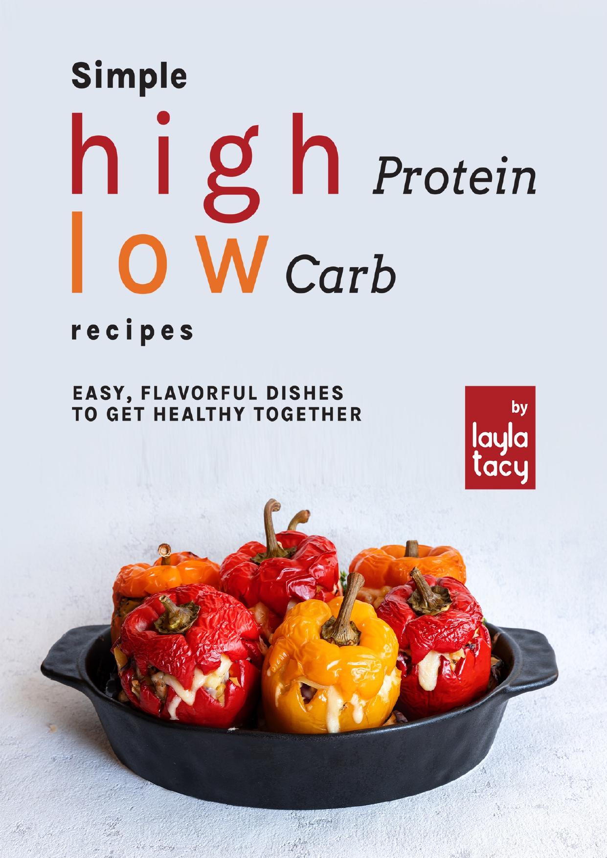 Simple High Protein Low Carb Recipes: Easy, Flavorful Dishes to Get Healthy Together by Tacy Layla