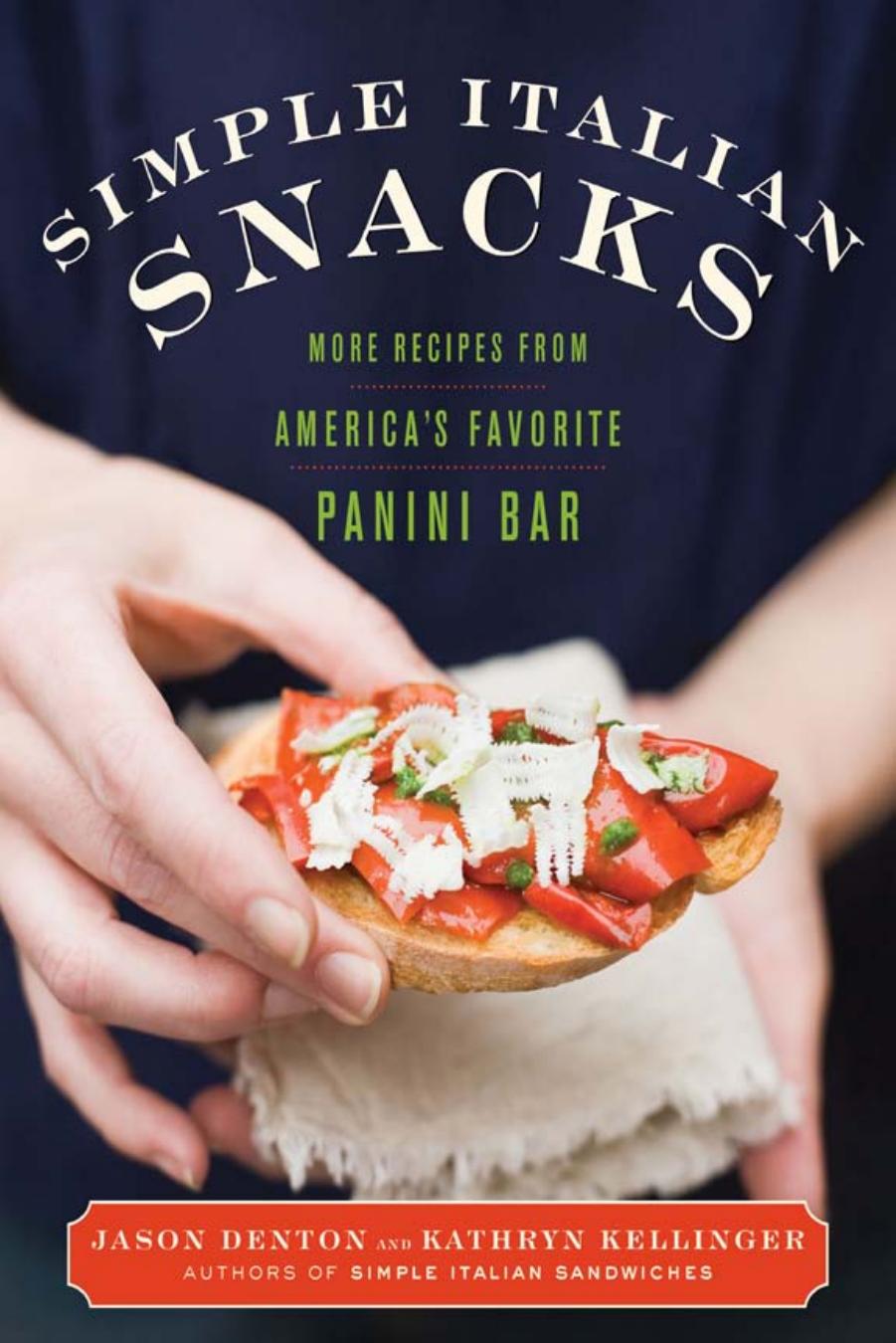Simple Italian Snacks : More Recipes from America's Favorite Panini Bar by Jason Denton & Kathryn Kellinger