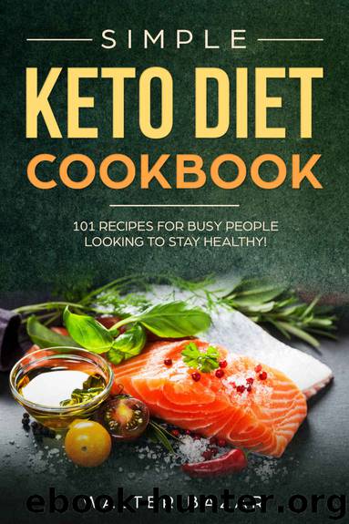 Simple Keto Diet Cookbook: 101 recipes for Busy People Looking to Stay Healthy! by Walter Bazar