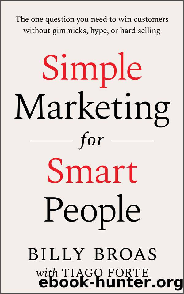 Simple Marketing for Smart People: The One Question You Need to Win Customers Without Gimmicks, Hype, or Hard Selling by Billy Broas & Tiago Forte