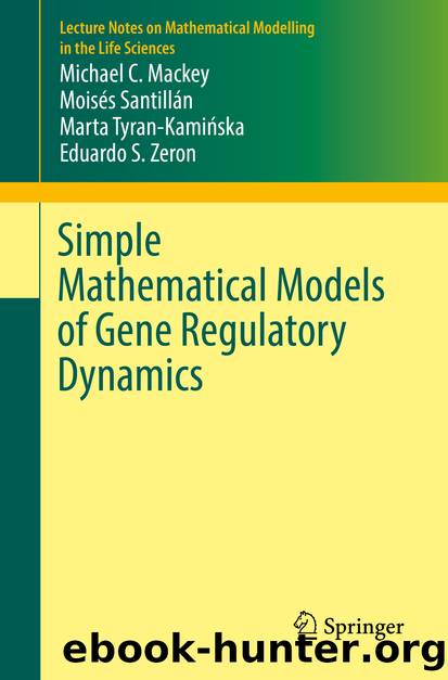 Simple Mathematical Models of Gene Regulatory Dynamics by Michael C. Mackey Moisés Santillán Marta Tyran-Kamińska & Eduardo S. Zeron