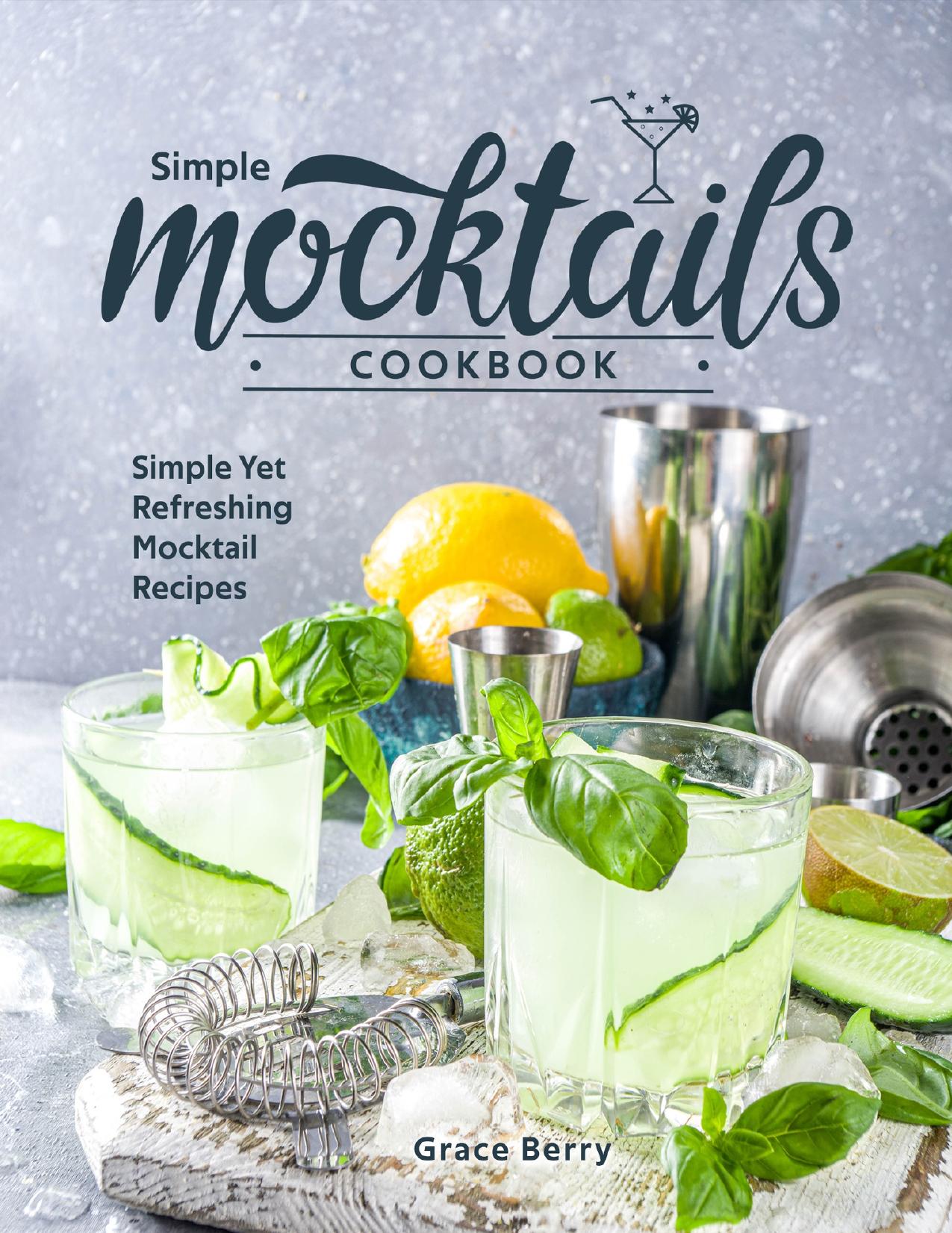 Simple Mocktail Cookbook: Simple Yet Refreshing Mocktail Recipes by Berry Grace